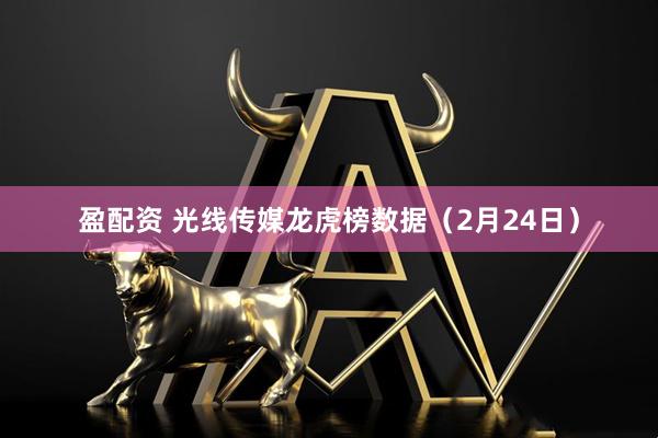 盈配资 光线传媒龙虎榜数据（2月24日）