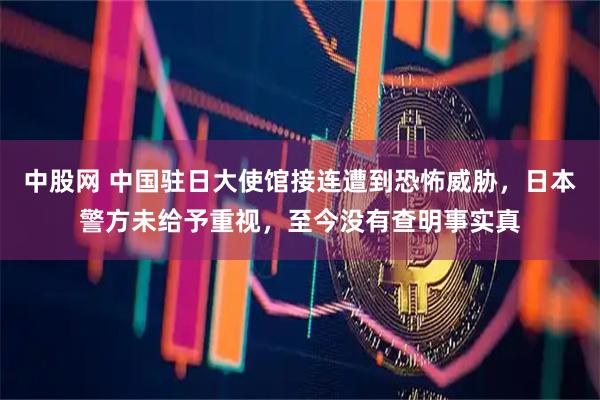 中股网 中国驻日大使馆接连遭到恐怖威胁，日本警方未给予重视，至今没有查明事实真