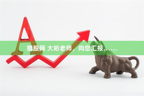 猎股网 大珩老师，向您汇报……