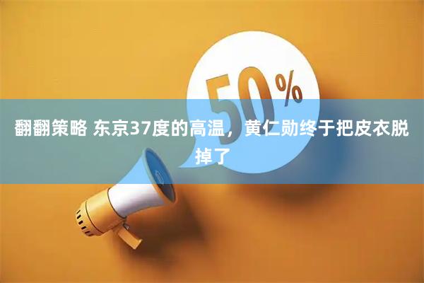 翻翻策略 东京37度的高温，黄仁勋终于把皮衣脱掉了