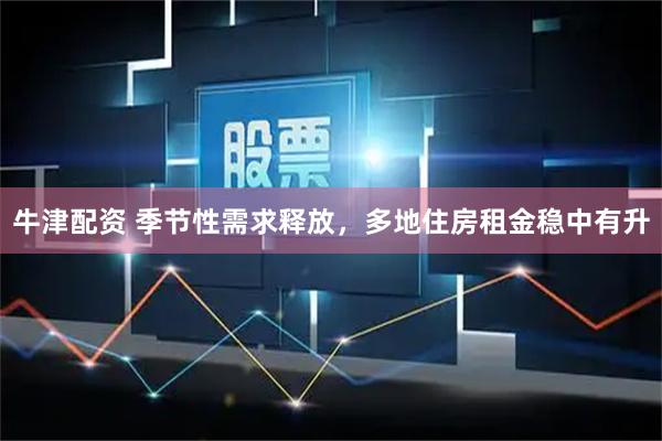 牛津配资 季节性需求释放，多地住房租金稳中有升